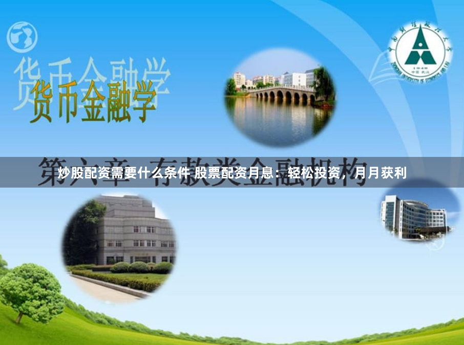 炒股配资需要什么条件 股票配资月息：轻松投资，月月获利
